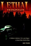 Lethal Friendship: A Mother's Battle to Put--And Keep--A Serial Killer Behind Bars - Sue Young