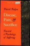 Disease, Pain and Sacrifice: Toward a Psychology of Suffering - David Bakan