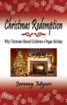 Christmas Redemption: Why Christians Should Celebrate a Pagan Holiday - Jeremy Myers