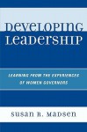 Developing Leadership: Learning from the Experiences of Women Governors - Susan R. Madsen