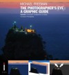 The Photographer's Eye: A Graphic Guide: Instantly Understand Composition & Design for Better Photography: Instantly Understand Composition and Design for Better Photography - Michael Freeman