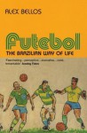 Futebol: The Brazillian Way of Life - Alex Bellos