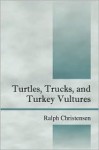 Turtles, Trucks, and Turkey Vultures - Ralph Christensen