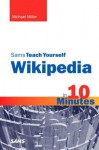 Sams Teach Yourself Wikipedia in 10 Minutes - Michael Miller