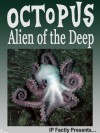 Octopus - Alien of the Deep! Incredible Facts, Photos and Video Links to Possibly the Oddest Creature on the Planet. (Amazing Animals Series) - IC Wildlife, IP Factly