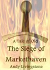 The Siege of Markethaven: A Tale of Old - Andy Livingstone