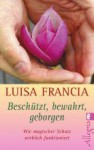 Beschützt, bewahrt, geborgen. Wie magischer Schutz wirklich funktioniert - Luisa Francia