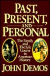 Past, Present, and Personal: The Family and the Life Course in American History - John Demos, Demos