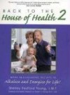 Back to the House of Health 2 - more Rejuvenating Recipes to Alkalize and Energize for Life! - Shelley Redford Young, Young O. Robert, Robert O. Young