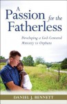 A Passion for the Fatherless: Developing a God-Centered Ministry to Orphans - Daniel Bennett