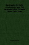 Bankruptcy of India - An Enquiry Into the Administration of India Under the Crown - H. M. Hyndman