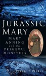 Jurassic Mary: Mary Anning and the Primeval Monsters - Patricia Pierce