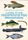 A Guide to the Freshwater Fish of Britain, Ireland & Europe - Roger Phillips, Martyn E. Rix