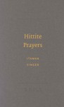 Hittite Prayers - Itamar Singer, Harry A. Hoffner Jr.