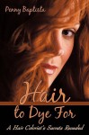 Hair to Dye For: A Hair Colorist's Secrets Revealed - Penny Baptista