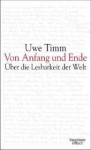 Von Anfang und Ende: Über die Lesbarkeit der Welt - Uwe Timm