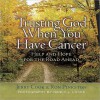 Trusting God When You Have Cancer: Help and Hope for the Road Ahead - Jerry Cook, Ron Pinkston, Nancy J. Locke