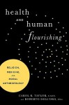 Health And Human Flourishing: Religion, Medicine, And Moral Anthropology - Carol Taylor