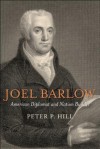 Joel Barlow, American Diplomat and Nation Builder - Peter P. Hill