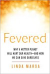 Fevered: Why a Hotter Planet Will Hurt Our Health -- and how we can save ourselves - Linda Marsa