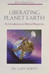 Liberating Planet Earth: An Introduction To Biblical Blueprints (Biblical Blueprint Series, #1) - Gary North