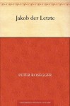 Jakob der Letzte (German Edition) - Peter Rosegger