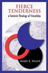 Fierce Tenderness: A Feminist Theology of Friendship - Mary E. Hunt