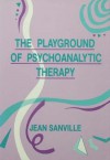 The Playground of Psychoanalytic Therapy - Jean Sanville