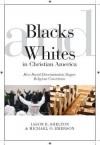 Blacks and Whites in Christian America: How Racial Discrimination Shapes Religious Convictions (Religion and Social Transformation) - Michael Emerson, Jason Shelton