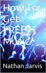 How To Get FREE Music - Nathan Jarvis