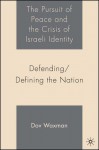 The Pursuit of Peace and the Crisis of Israeli Identity: Defending/Defining the Nation - Dov Waxman