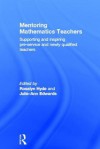 Mentoring Mathematics Teachers: Supporting and Inspiring Pre-Service and Newly Qualified Teachers - Rosalyn Hyde, Julie-Ann Edwards