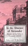 In the Absence of Alexander: Harpalus and the Failure of Macedonian Authority - Christopher W. Blackwell