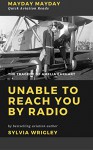 Unable To Reach You By Radio: The Tragedy of Amelia Earhart (MAYDAY MAYDAY Quick Aviation Reads) - Sylvia Wrigley