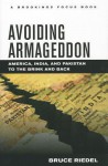 Avoiding Armageddon: America, India, and Pakistan to the Brink and Back - Bruce Riedel