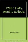 When Patty went to college, - Jean Webster