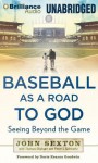 Baseball as a Road to God: Seeing Beyond the Game - John Sexton, Christopher Lane, Thomas Oliphant, Peter J. Schwartz