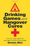 Drinking Games and Hangover Cures: Fun for a Big Night Out and Help for the Morning After - Dominic Bliss