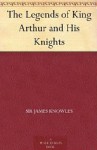 The Legends of King Arthur and His Knights - James Knowles