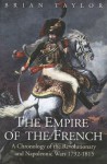 The Empire of the French: A Chronology of the Revolutionary and Napoleonic Wars 1792-1815 - Brian Taylor