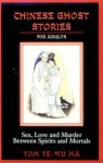 Chinese Ghost Stories for Adults: Sex, Love, and Murder Between Spirits and Mortals - Tom Ma