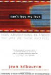 Can't Buy My Love: How Advertising Changes the Way We Think and Feel - Jean Kilbourne