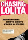 Chasing Lolita: How Popular Culture Corrupted Nabokov's Little Girl All Over Again - Graham Vickers