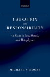 Causation and Responsibility: An Essay in Law, Morals, and Metaphysics - Michael S. Moore