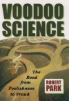 Voodoo Science:The Road from Foolishness to Fraud - Robert L. Park