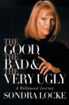 The Good, the Bad, and the Very Ugly: A Hollywood Journey - Sondra Locke