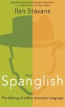 Spanglish: The Making of a New American Language - Ilan Stavans