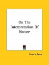 On the Interpretation of Nature - Francis Bacon