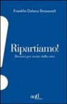 Ripartiamo! Discorsi per uscire dalla crisi - Franklin D. Roosevelt, Franco Regalzi