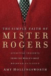 The Simple Faith of Mister Rogers - Amy Hollingsworth